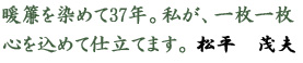 暖簾を染めて37年。私が、一枚一枚心を込めて仕立てます。松平茂夫